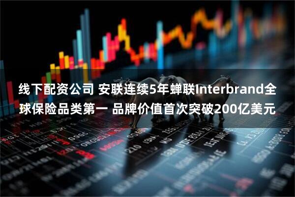 线下配资公司 安联连续5年蝉联Interbrand全球保险品类第一 品牌价值首次突破200亿美元